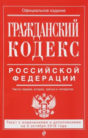 Grazhdanskij kodeks Rossijskoj Federatsii. Chasti pervaja, vtoraja, tretja i chetvertaja. Tekst s izmenenijami i dopolnenijami na 5 oktjabrja 2016 goda