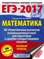 ЕГЭ-2017. Математика (60х84/8) 30 тренировочных вариантов экзаменационных работ для подготовки к ЕГЭ. Базовый уровень