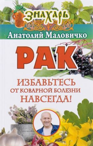 Рак. Избавьтесь от коварной болезни навсегда!