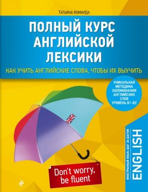 Полный курс английской лексики. Как учить английские слова, чтобы их выучить. Уникальная методика запоминания английских слов