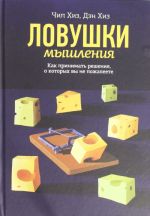 Ловушки мышления. Как принимать решения, о которых вы не пожалеете