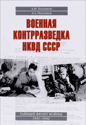 Военная контрразведка НКВД СССР. Тайный фронт войны 1941 - 1942 (12+)