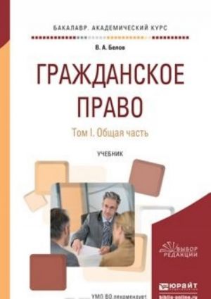 Grazhdanskoe pravo. Obschaja chast. Uchebnik dlja akademicheskogo bakalavriata. V 2 tomakh. Tom 1