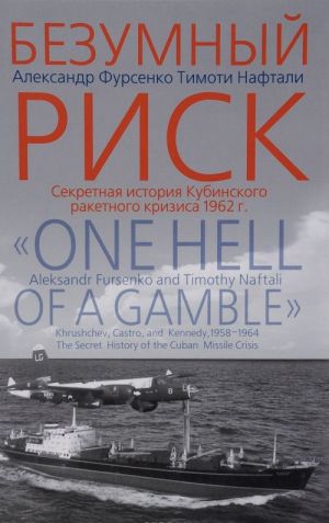 Bezumnyj risk. Sekretnaja istorija Kubinskogo raketnogo krizisa 1962 goda