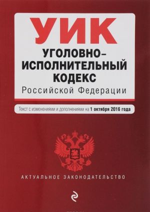 Ugolovno-ispolnitelnyj kodeks Rossijskoj Federatsii. Tekst s izmenenijami i dopolnenijami na 1 oktjabrja 2016 goda