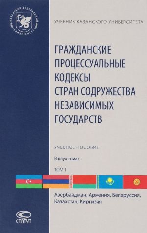 Grazhdanskie protsessualnye kodeksy stran Sodruzhestva Nezavisimykh Gosudarstv. Uchebnoe posobie. V 2 tomakh. Tom 1. Azerbajdzhan, Armenija, Belorussija, Kazakhstan, Kirgizija