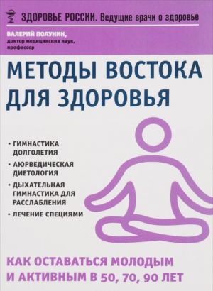 Методы Востока для здоровья. Как оставаться молодым и активным в 50, 70, 90 лет