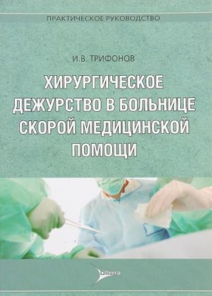 Khirurgicheskoe dezhurstvo v bolnitse skoroj meditsinskoj pomoschi. Prakticheskoe rukovodstvo