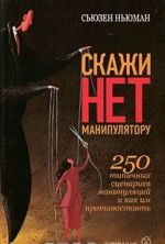 Скажи "нет" манипулятору. 250 типичных сценариев манипуляций и как им противостоять