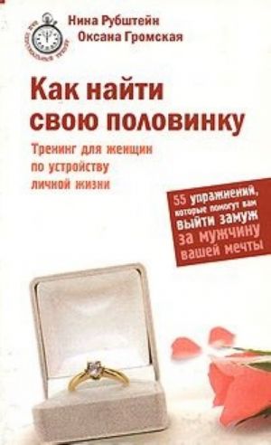 Kak najti svoju polovinku. Trening dlja zhenschin po ustrojstvu lichnoj zhizni. 55 uprazhnenij, kotorye pomogut vam vyjti zamuzh za muzhchinu vashej mechty