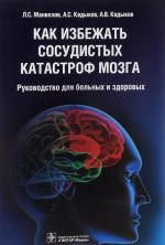 Как избежать сосудистых катастроф мозга. Руководство для больных и здоровых