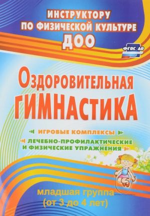 Оздоровительная гимнастика. Игровые комплексы. Младшая группа. От 3 до 4 лет