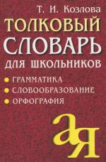 Толковый словарь для школьников. Грамматика. Словообразование. Орфография