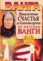 Ванга. Привлечение счастья и благополучия по методам Ванги