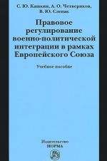 Pravovoe regulirovanie voenno-politicheskoj integratsii v ramkakh Evropejskogo Sojuza. Uchebnoe posobie