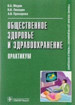 Общественное здоровье и здравоохранение. Практикум. Учебное пособие