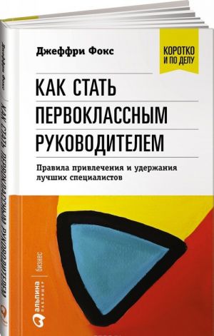 Kak stat pervoklassnym rukovoditelem. Pravila privlechenija i uderzhanija luchshikh spetsialistov