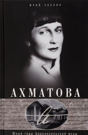 Akhmatova. Junye gody Tsarskoselskoj Muzy