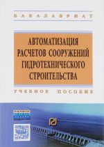 Avtomatizatsija raschetov sooruzhenij gidrotekhnicheskogo stroitelstva s ispolzovaniem programmno-vychislitelnogo kompleksa SCAD. Uchebnoe posobie