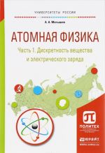 Atomnaja fizika. V 3 chastjakh. Chast 1. Diskretnost veschestva i elektricheskogo zarjada. Uchebnoe posobie