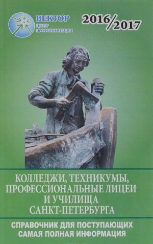 Spravochnik dlja postupajuschikh v kolledzhi, tekhnikumy, litsei, uchilischa Sankt-Peterburga i Leningradskoj oblasti 2016 / 2017