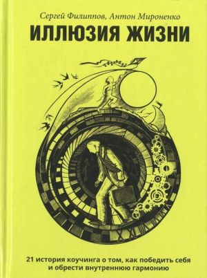 Illjuzija zhizni. 21 istorija kouchinga o tom, kak pobedit sebja i obresti vnutrennjuju garmoniju