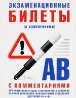 Ekzamenatsionnye bilety dlja podgotovki k sdache teoriticheskogo ekzamena na pravo upravlenija transportnymi sredstvami kategorij "A" i "V" s kommentarijami