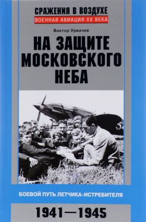 На защите московского неба. Боевой путь летчика-истребителя. 1941-1945