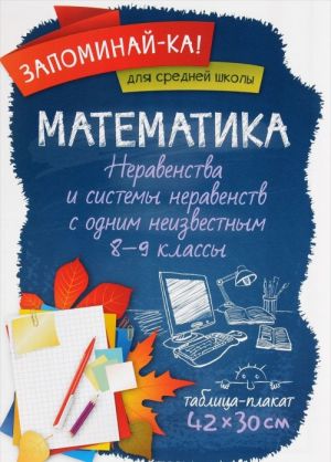 Matematika. 8-9 klassy. Neravenstva i sistemy neravenstv s odnim neizvestnym. Tablitsa-plakat