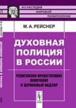 Dukhovnaja politsija v Rossii. Religiozno-nravstvennoe popechenie i tserkovnyj nadzor