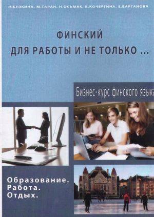 Finskij dlja raboty i ne tolko. Obrazovanie. Rabota. Otdykh. Biznes-kurs finskogo jazyka.