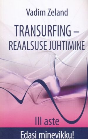 TRANSURFING - REAALSUSE JUHTIMINE III ASTE.EDASI MINEVIKKU!