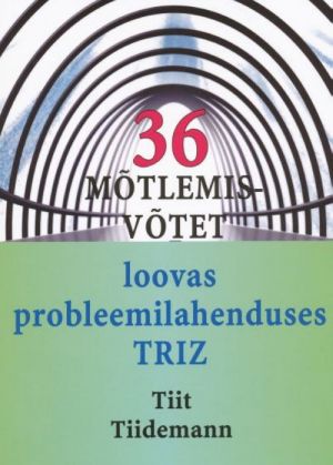 36 MÕTLEMISVÕTET LOOVAS PROBLEEMILAHENDUSES TRIZ