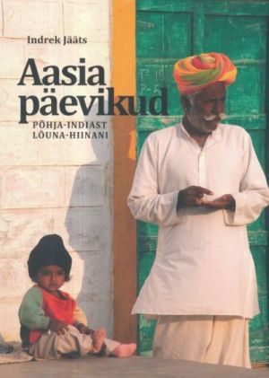 AASIA PÄEVIKUD. PÕHJA-INDIAST LÕUNA-HIINANI