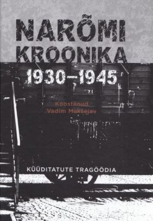 NARÕMI KROONIKA 1930 - 1945. KÜÜDITATUTE TRAGÖÖDIA