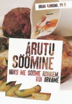 ARUTU SÖÖMINE. MIKS ME SÖÖME ROHKEM, KUI ARVAME