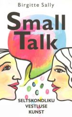 SMALL TALK. SELTSKONDLIKU VESTLUSE KUNST