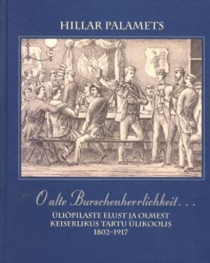 O ALTE BURSCHENHERRLICHKEIT...ÜLIÕPILASTE ELUST JA OLMEST