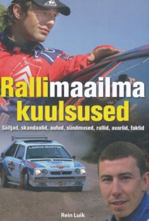 RALLIMAAILMA KUULSUSED. SÕITJAD, SKANDAALID, AUTOD, SÜNDMUSED, RALLID, AVARIID, FAKTID