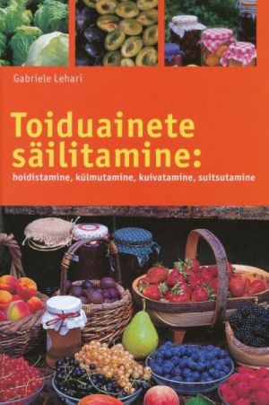 TOIDUAINETE SÄILITAMINE: HOIDISTAMINE, KÜLMUTAMINE, KUIVATAMINE, SUITSUTAMINE