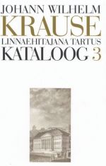 JOHANN WILHELM KRAUSE. LINNAEHITAJANA TARTUS. KATALOOG 3