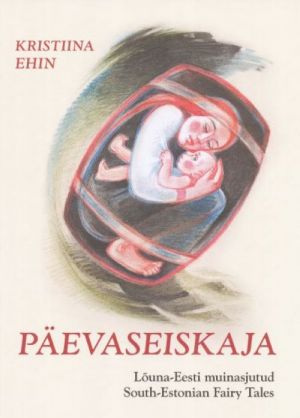 PÄEVASEISKAJA. LÕUNA-EESTI MUINASJUTUD / SOUTH-ESTONIAN FAIRY TALES