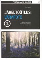 JÄRELTÖÖTLUS: VÄRVIFOTO. FOTOGRAAFIA ALUSED 1