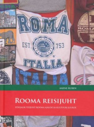 ROOMA REISIJUHT. PÕHJALIK TEEJUHT ROOMA AJALOO JA KULTUURI JUURDE