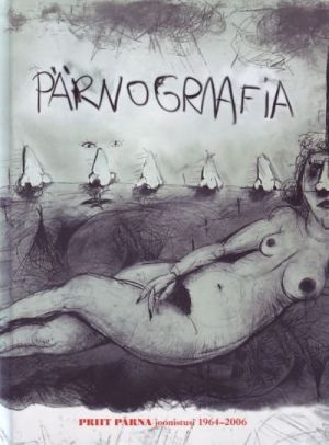 PÄRNOGRAAFIA. PRIIT PÄRNA JOONISTUSI 1964-2006