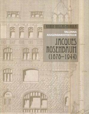 TALLINNA JUUGENDARHITEKTUUR. JACQUES ROSENBAUM (1878-1944)