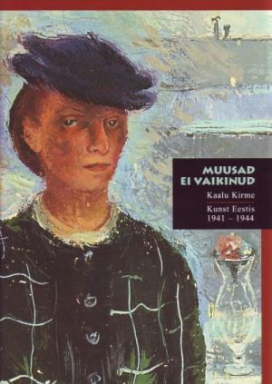 MUUSAD EI VAIKINUD. KUNST EESTIS SOJA-AASTAIL 1941-1944