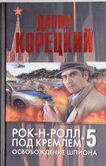 Rok-n-roll pod Kremlem. Kn. 5. Osvobozhdenie shpiona