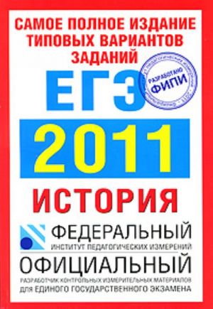 Istorija. EGE 2011. Samoe polnoe izdanie tipovykh variantov realnykh zadanij