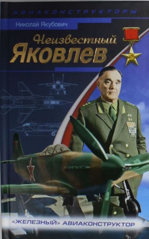 Neizvestnyj Jakovlev. "Zheleznyj" aviakonstruktor